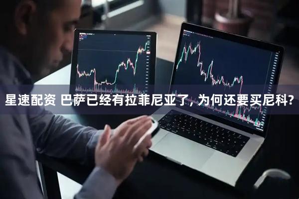 星速配资 巴萨已经有拉菲尼亚了, 为何还要买尼科?