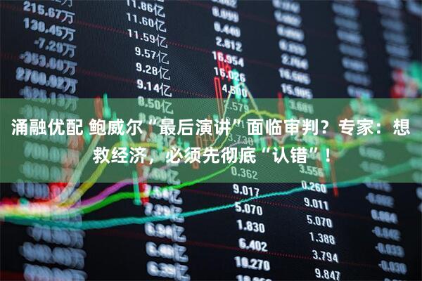 涌融优配 鲍威尔“最后演讲”面临审判？专家：想救经济，必须先彻底“认错”！